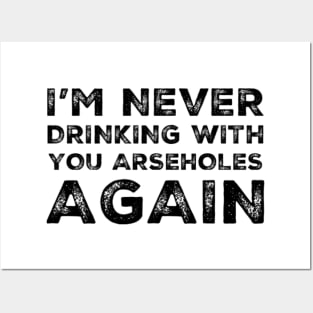 I'm never drinking with you arseholes again. A great design for those who's friends lead them astray and are a bad influence. I'm never drinking with you fuckers again. Posters and Art